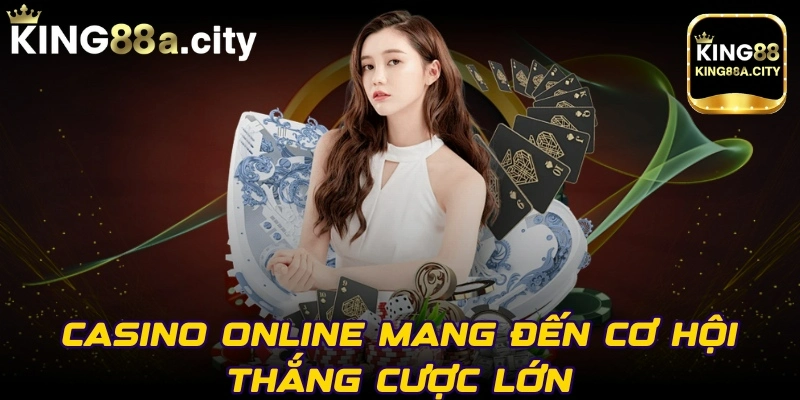 Casino online mang đến cơ hội thắng cược lớn