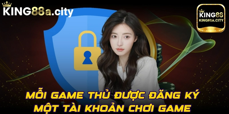 Mỗi game thủ được đăng ký một tài khoản chơi game 