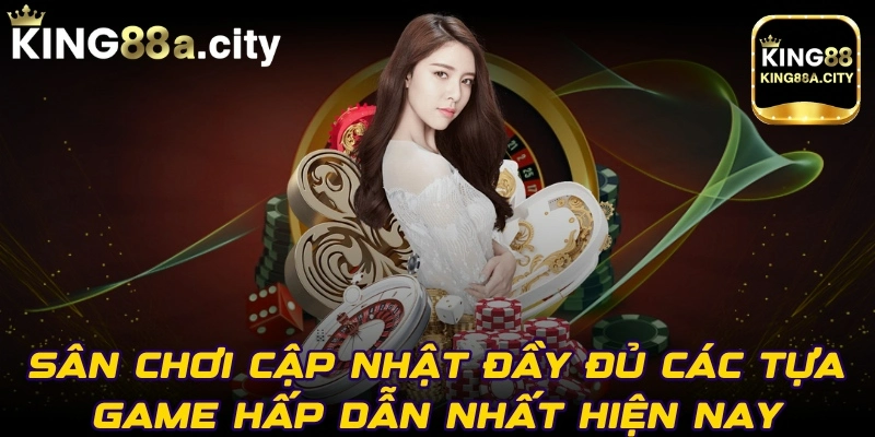 Sân chơi cập nhật đầy đủ các tựa game hấp dẫn nhất hiện nay